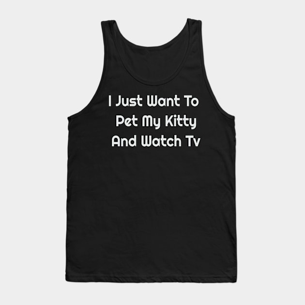 I Just Want To Pet My Kitty And Watch TV Tank Top by jerranne